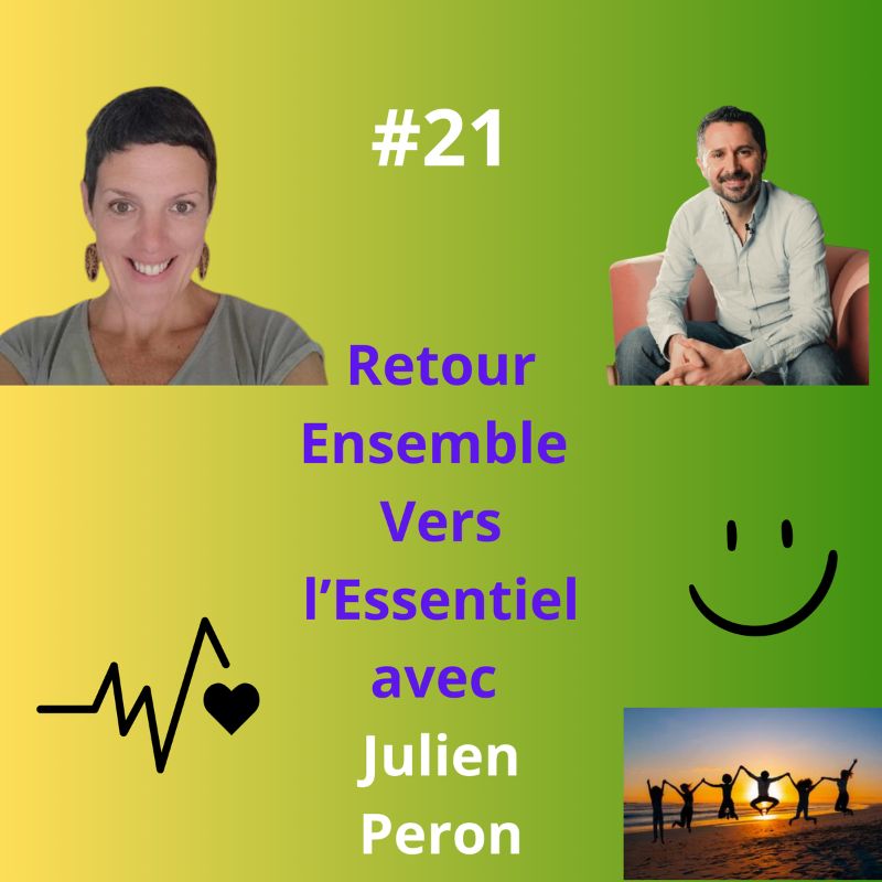 Episode 21 - Retour Ensemble Vers l'Essentiel avec Julien Peron, semeur de graines de bonheur et de conscience