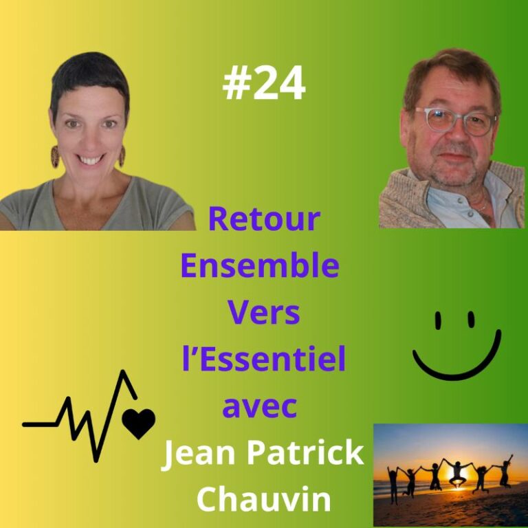 Episode 24 - Retour Ensemble Vers l'Essentiel avec avec Jean Patrick Chauvin, médecin humaniste et éveilleur de conscience